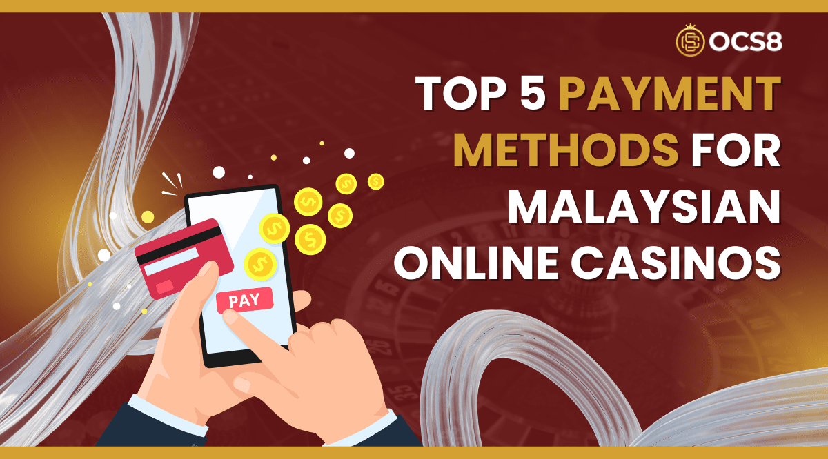 Top 5 Payment Methods for Malaysian Online Casinos